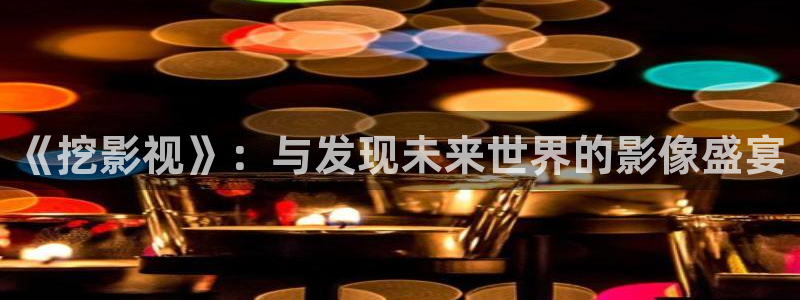 光棍影院理伦：《挖影视》：与发现未来世界的影像盛宴